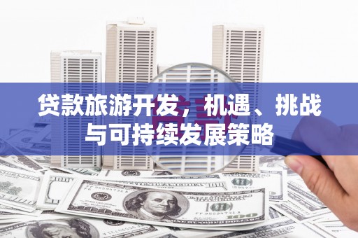 千山贷款旅游开发，机遇、挑战与可持续发展策略