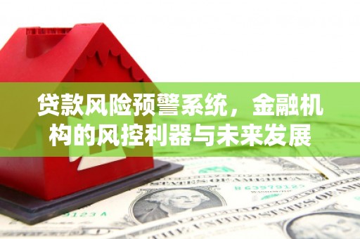 千山贷款风险预警系统，金融机构的风控利器与未来发展