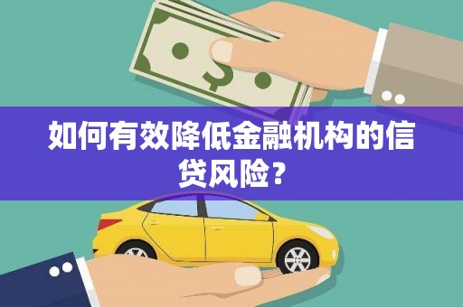 千山如何有效降低金融机构的信贷风险？
