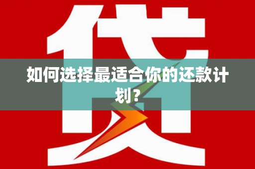 千山如何选择最适合你的还款计划？