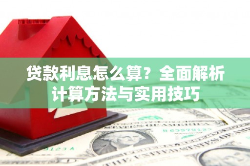 千山贷款利息怎么算？全面解析计算方法与实用技巧