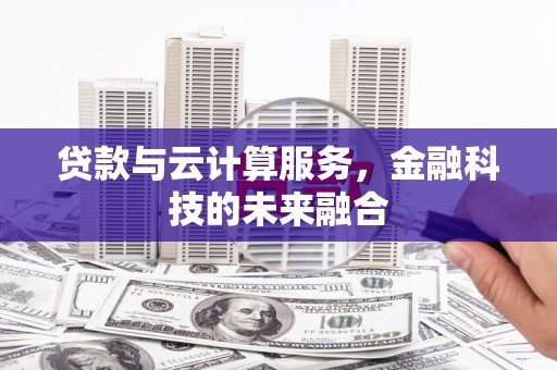 千山贷款与云计算服务，金融科技的未来融合