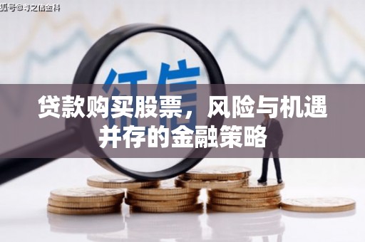千山贷款购买股票，风险与机遇并存的金融策略