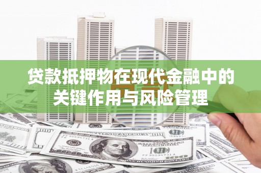 千山贷款抵押物在现代金融中的关键作用与风险管理