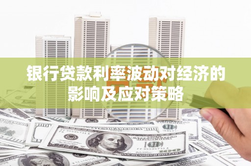 千山银行贷款利率波动对经济的影响及应对策略