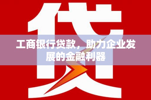 千山工商银行贷款，助力企业发展的金融利器