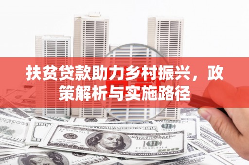 千山扶贫贷款助力乡村振兴，政策解析与实施路径