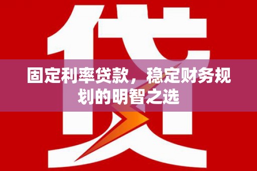 千山固定利率贷款，稳定财务规划的明智之选