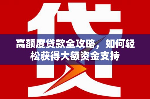 千山高额度贷款全攻略，如何轻松获得大额资金支持